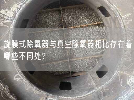 旋膜式除氧器與真空除氧器相比存在著哪些不同處？