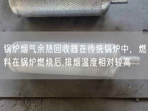 鍋爐煙氣余熱回收器在傳統(tǒng)鍋爐中，燃料在鍋爐燃燒后,排煙溫度相對較高